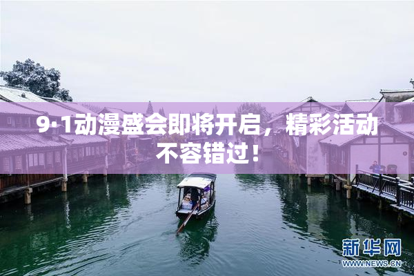9·1动漫盛会即将开启，精彩活动不容错过！