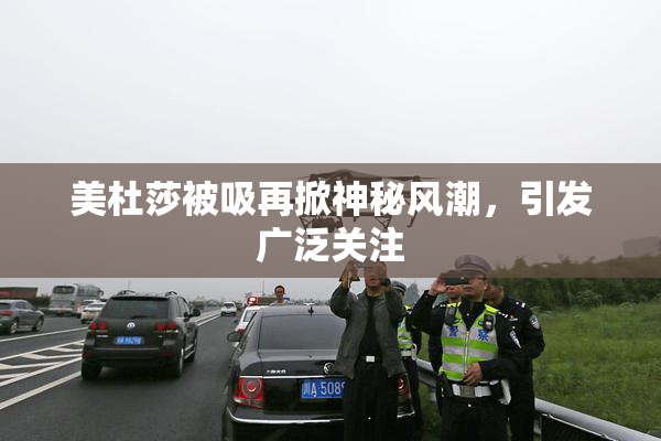 美杜莎被吸再掀神秘风潮，引发广泛关注