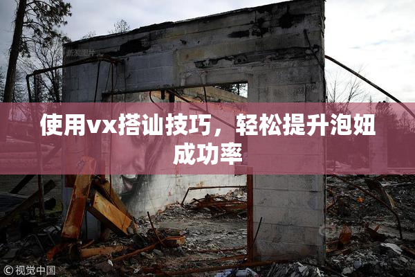 使用vx搭讪技巧，轻松提升泡妞成功率
