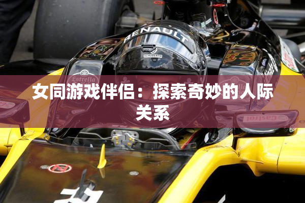 女同游戏伴侣：探索奇妙的人际关系