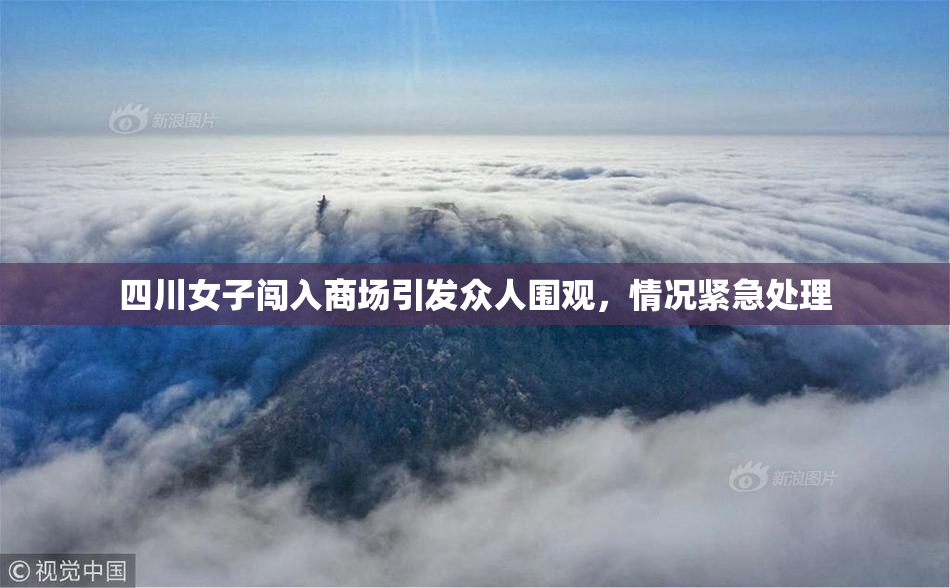四川女子闯入商场引发众人围观，情况紧急处理