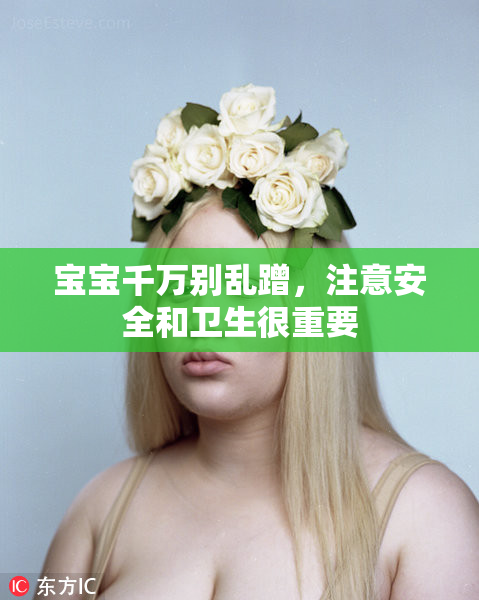 宝宝千万别乱蹭，注意安全和卫生很重要