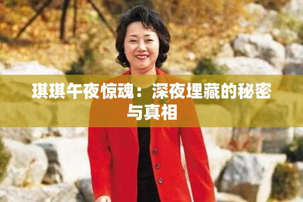 琪琪午夜惊魂：深夜埋藏的秘密与真相