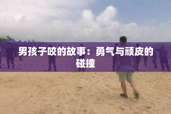 男孩子咬的故事：勇气与顽皮的碰撞