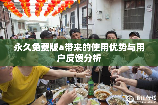 永久免费版a带来的使用优势与用户反馈分析