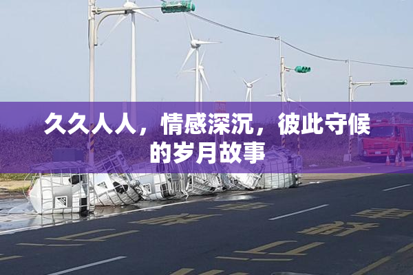 久久人人，情感深沉，彼此守候的岁月故事