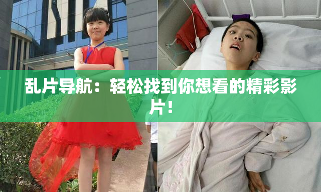 乱片导航：轻松找到你想看的精彩影片！