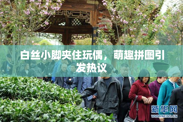 白丝小脚夹住玩偶，萌趣拼图引发热议