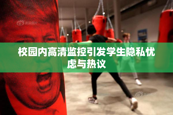 校园内高清监控引发学生隐私忧虑与热议