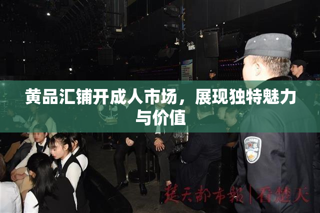 黄品汇铺开成人市场，展现独特魅力与价值
