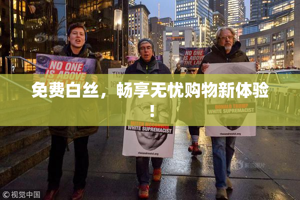 免费白丝，畅享无忧购物新体验！