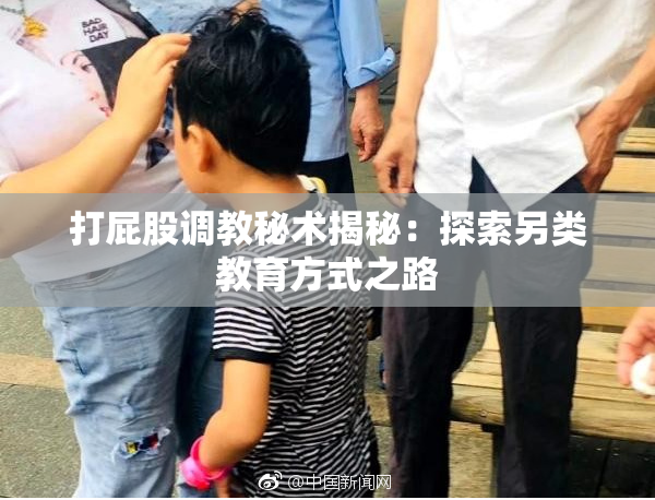 打屁股调教秘术揭秘：探索另类教育方式之路