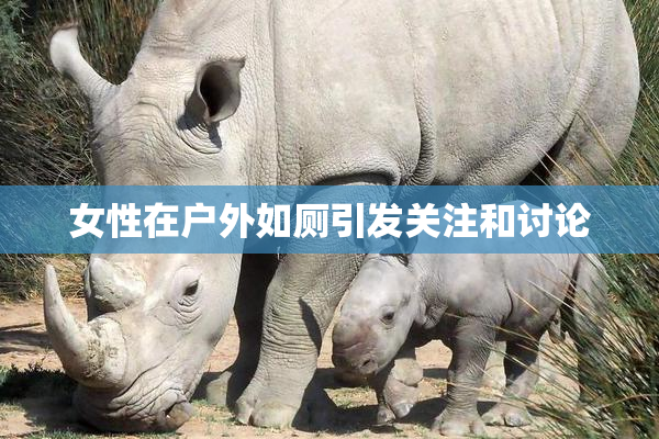 女性在户外如厕引发关注和讨论