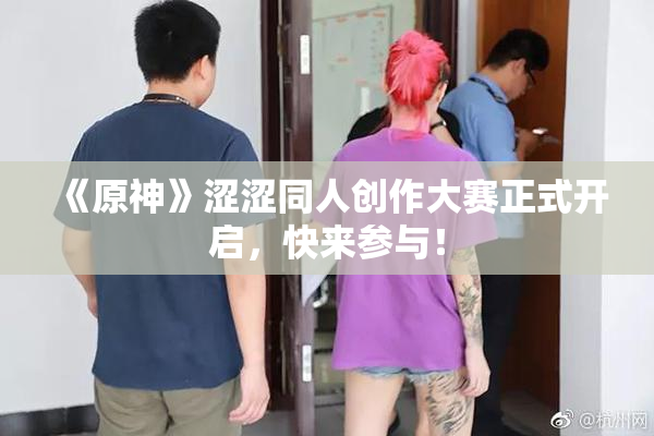 《原神》涩涩同人创作大赛正式开启，快来参与！