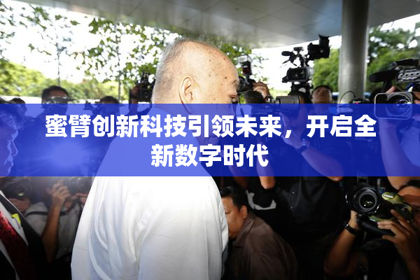 蜜臂创新科技引领未来，开启全新数字时代