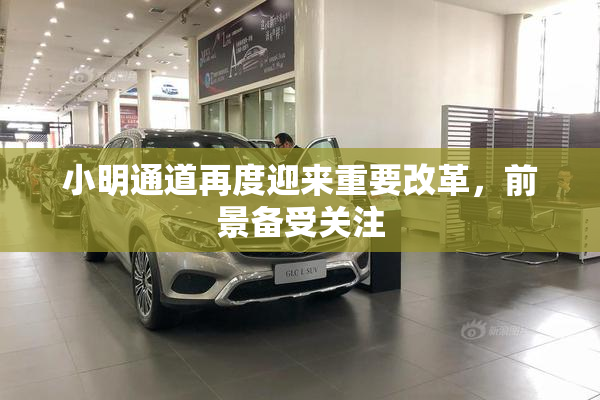 小明通道再度迎来重要改革，前景备受关注