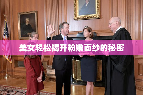 美女轻松揭开粉嫩面纱的秘密