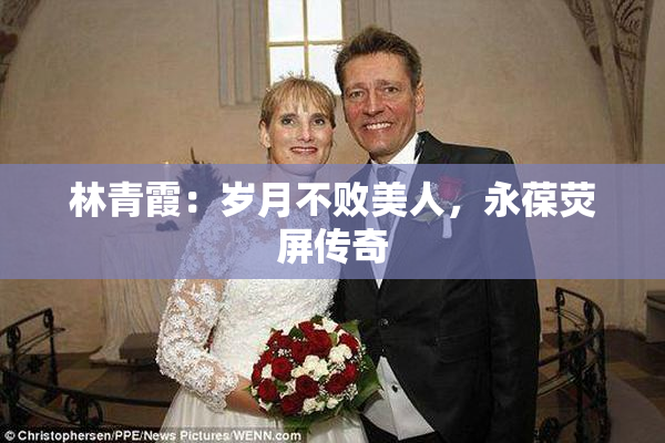 林青霞：岁月不败美人，永葆荧屏传奇