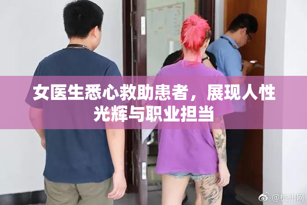 女医生悉心救助患者，展现人性光辉与职业担当
