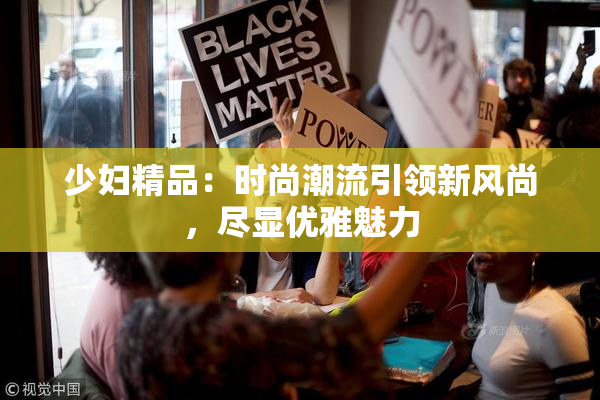 少妇精品：时尚潮流引领新风尚，尽显优雅魅力