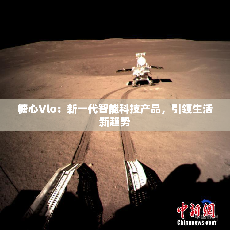 糖心Vlo：新一代智能科技产品，引领生活新趋势