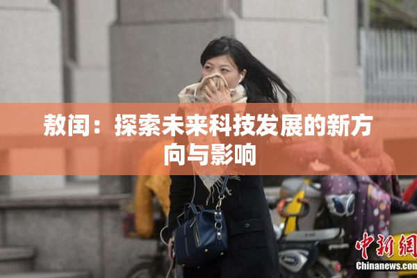 敖闰：探索未来科技发展的新方向与影响
