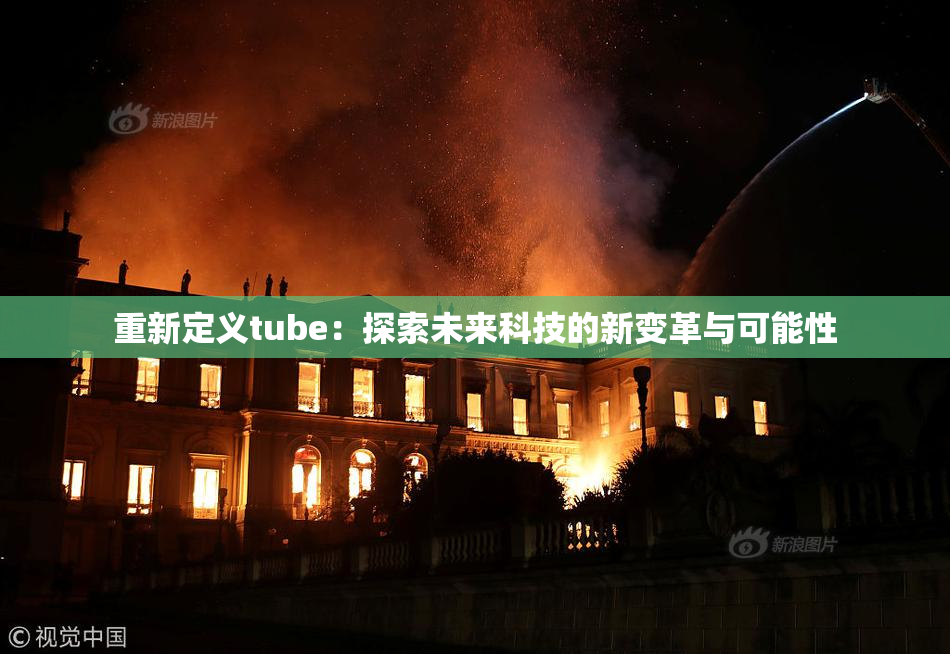 重新定义tube：探索未来科技的新变革与可能性