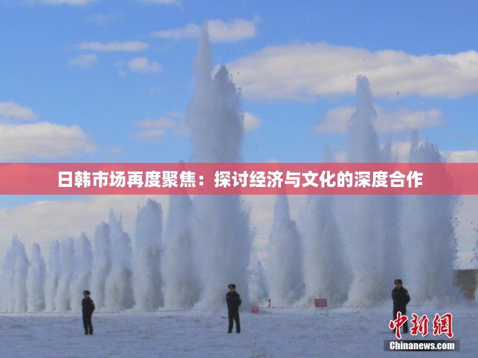 日韩市场再度聚焦：探讨经济与文化的深度合作