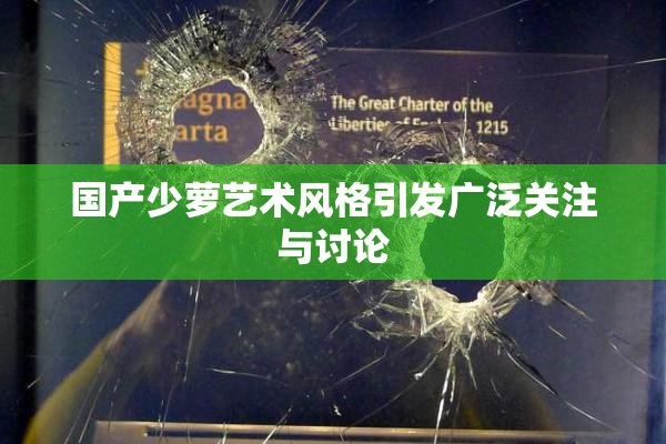 国产少萝艺术风格引发广泛关注与讨论