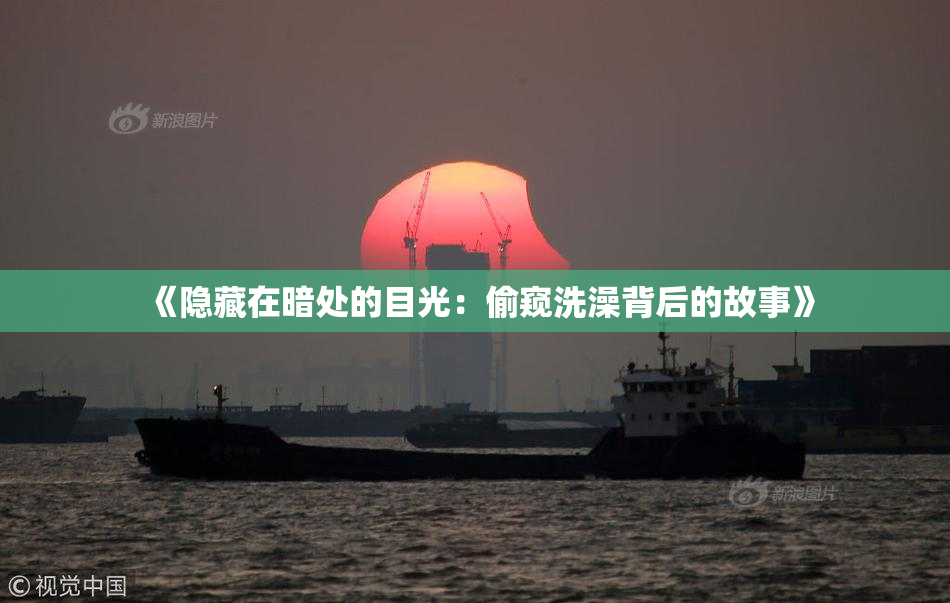 《隐藏在暗处的目光：偷窥洗澡背后的故事》