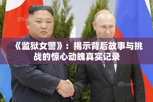 《监狱女警》：揭示背后故事与挑战的惊心动魄真实记录
