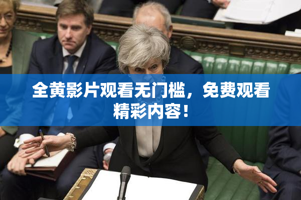 全黄影片观看无门槛，免费观看精彩内容！