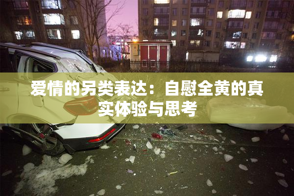 爱情的另类表达：自慰全黄的真实体验与思考