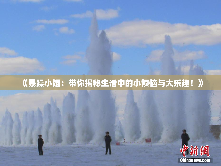 《暴躁小姐：带你揭秘生活中的小烦恼与大乐趣！》