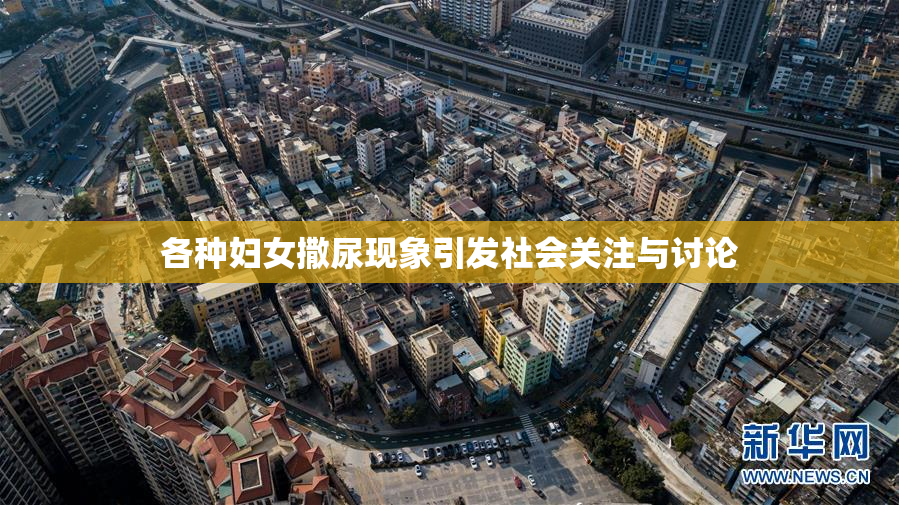 各种妇女撒尿现象引发社会关注与讨论