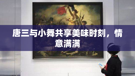 唐三与小舞共享美味时刻，情意满满