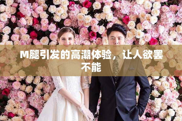 M腿引发的高潮体验，让人欲罢不能