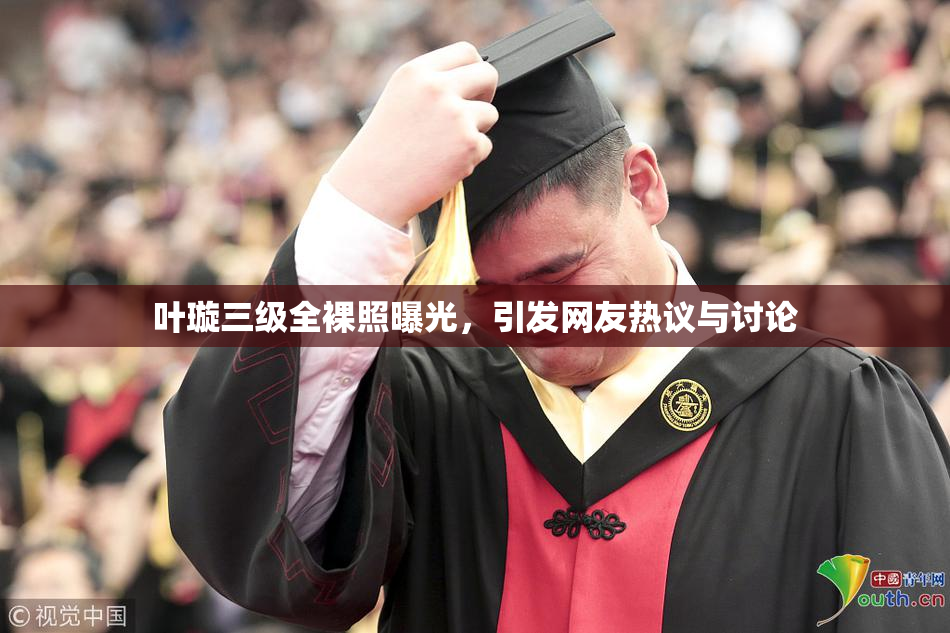 叶璇三级全裸照曝光，引发网友热议与讨论