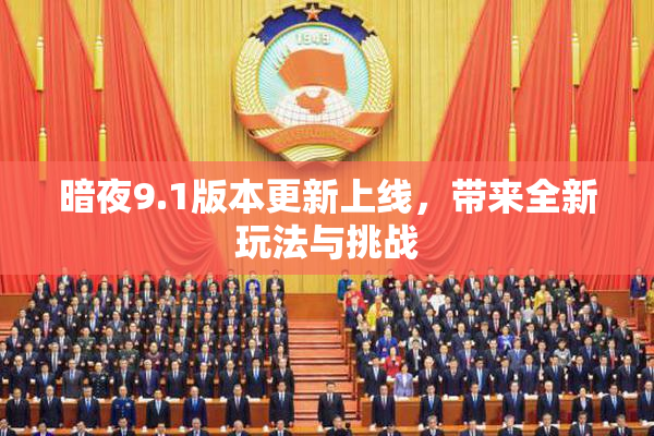 暗夜9.1版本更新上线，带来全新玩法与挑战