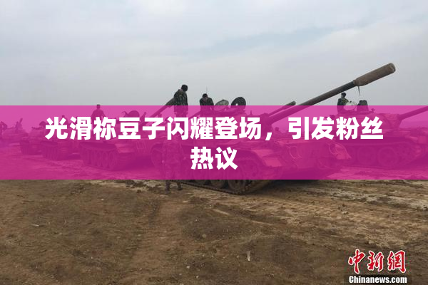 光滑祢豆子闪耀登场，引发粉丝热议
