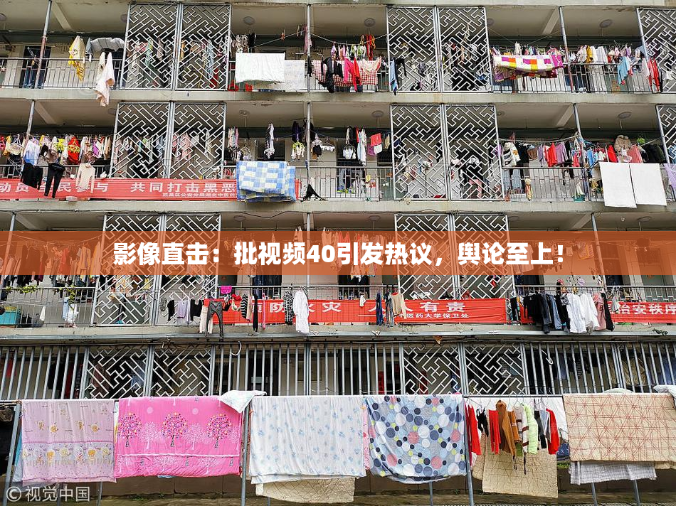 影像直击：批视频40引发热议，舆论至上！