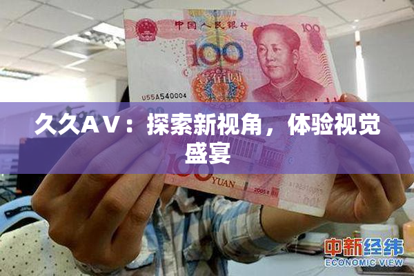 久久AⅤ：探索新视角，体验视觉盛宴