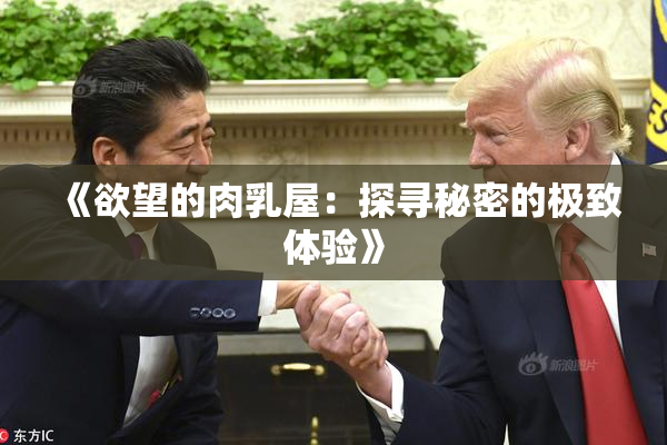 《欲望的肉乳屋：探寻秘密的极致体验》