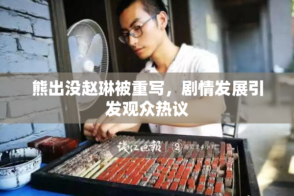 熊出没赵琳被重写，剧情发展引发观众热议