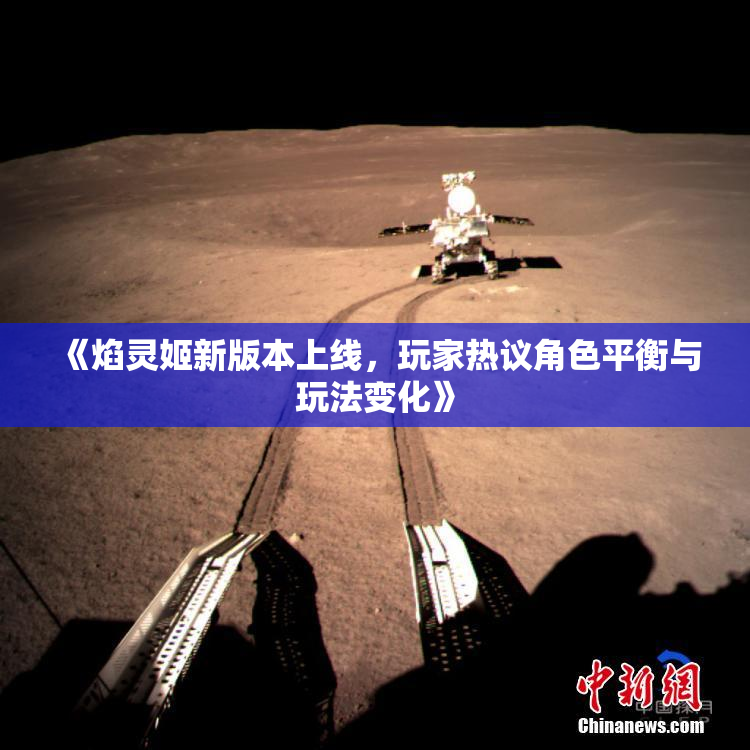 《焰灵姬新版本上线，玩家热议角色平衡与玩法变化》