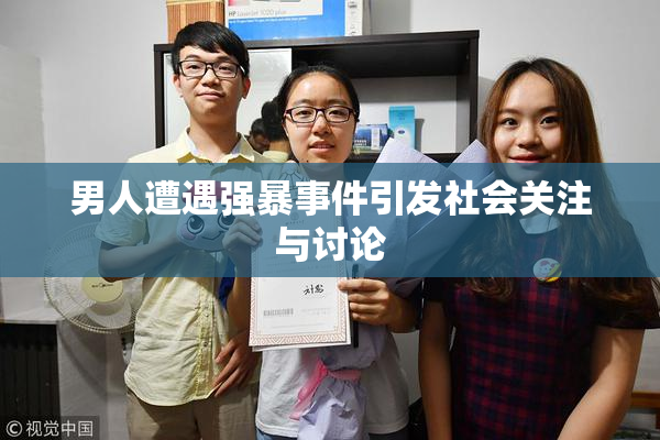 男人遭遇强暴事件引发社会关注与讨论
