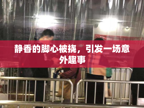 静香的脚心被挠，引发一场意外趣事