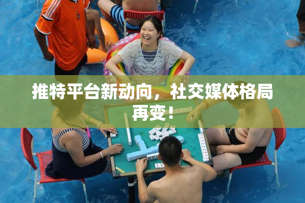 推特平台新动向，社交媒体格局再变！