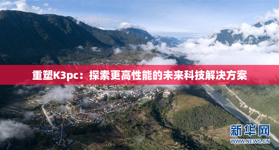 重塑K3pc：探索更高性能的未来科技解决方案