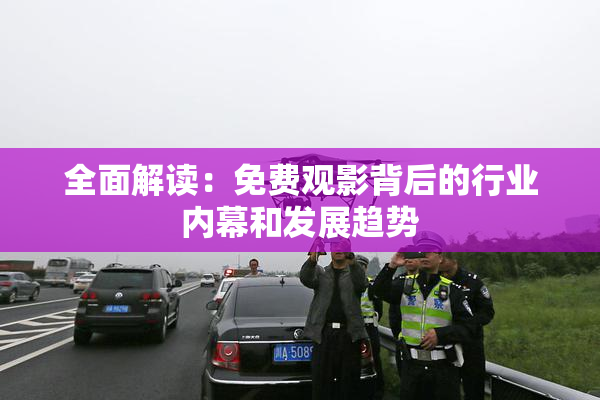 全面解读：免费观影背后的行业内幕和发展趋势